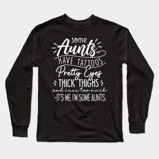 Some Aunts Have Tattoos Pretty Eyes Thick Thighs Long Sleeve T-Shirt